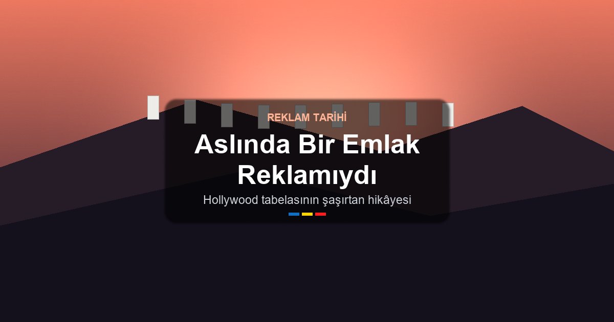Aslında Bir Emlak Reklamıydı - Hollywood Tabelasının Şaşırtan Hikayesi